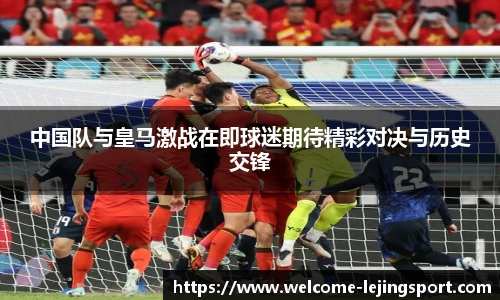 中国队与皇马激战在即球迷期待精彩对决与历史交锋