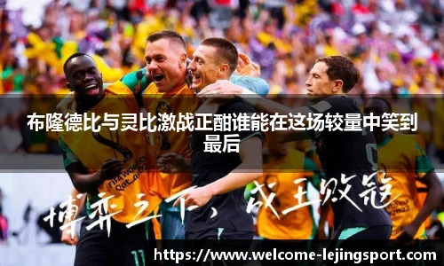 布隆德比与灵比激战正酣谁能在这场较量中笑到最后